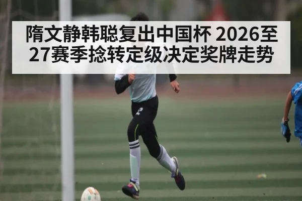 隋文静韩聪复出中国杯 2026至27赛季捻转定级决定奖牌走势 | kaiyun